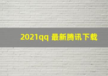 2021qq 最新腾讯下载